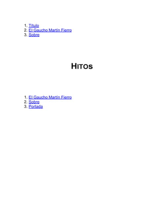 1. TítuIo
2. EI Gaucho Martín Fierro
3. Sobre
HIТOs
1. EI Gaucho Martín Fierro
2. Sobre
3. Portada
 
