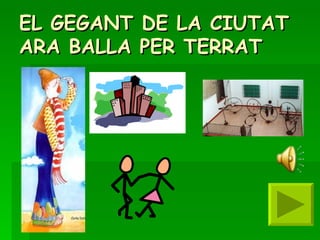 EL GEGANT DE LA CIUTAT ARA BALLA PER TERRAT 