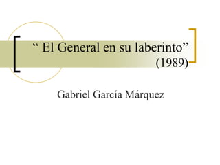 “ El General en su laberinto”
(1989)
Gabriel García Márquez
 
