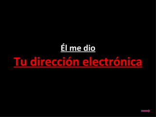 Él me dio
Tu dirección electrónica
 