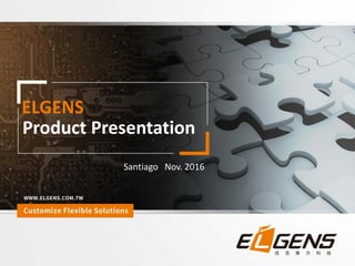 Santiago Nov. 2016
ELGENS
Product Presentation
 