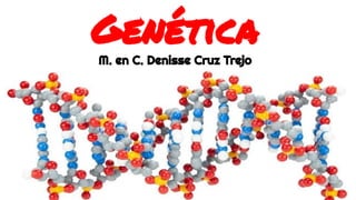 Genética
M. en C. Denisse Cruz Trejo
 