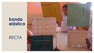 banda
elástica
RECTA
 