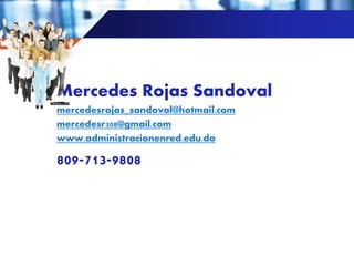 Company name
Mercedes Rojas Sandoval
mercedesrojas_sandoval@hotmail.com
mercedesr308@gmail.com
www.administracionenred.edu.do
809-713-9808
 