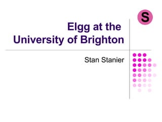 Elgg at the  University of Brighton Stan Stanier 