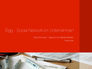 Elgg - Social Network im Unternehmen
VisionConnect - Agentur für digitale Medien
Hannover
 