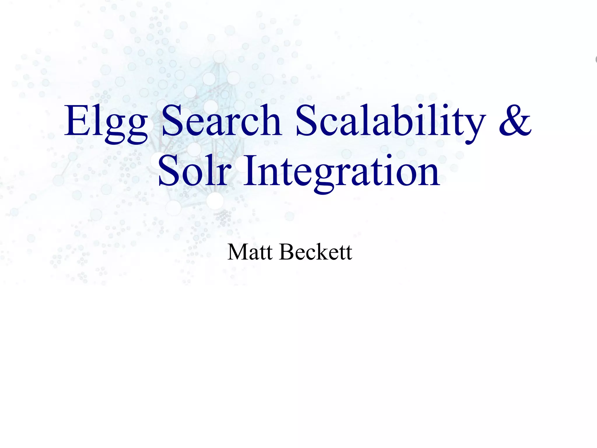 Elgg Search Scalability &
Solr Integration
Matt Beckett
 