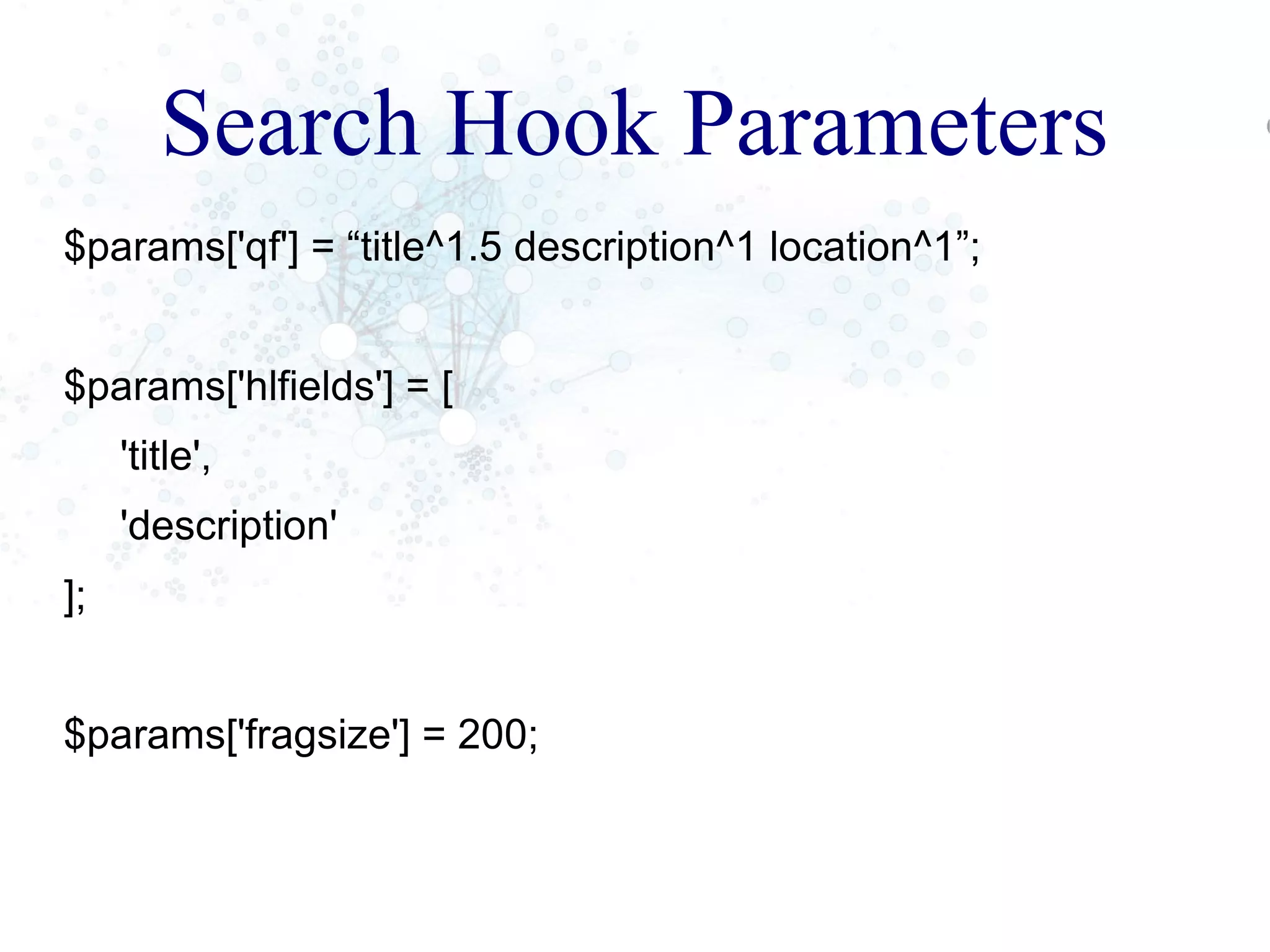 Search Hook Parameters
$params['qf'] = “title^1.5 description^1 location^1”;
$params['hlfields'] = [
'title',
'description'
];
$params['fragsize'] = 200;
 