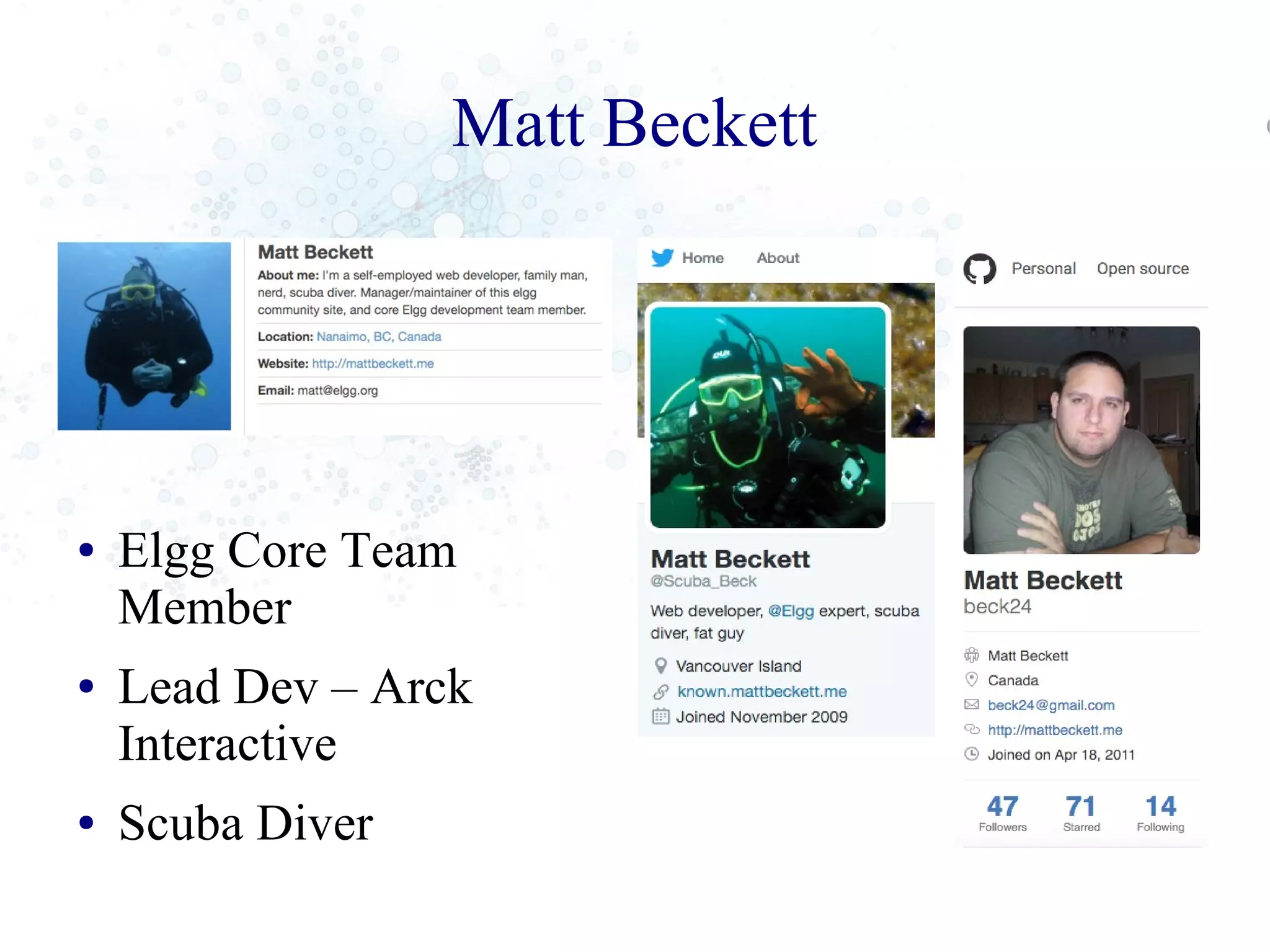 Matt Beckett
● Elgg Core Team
Member
● Lead Dev – Arck
Interactive
● Scuba Diver
 
