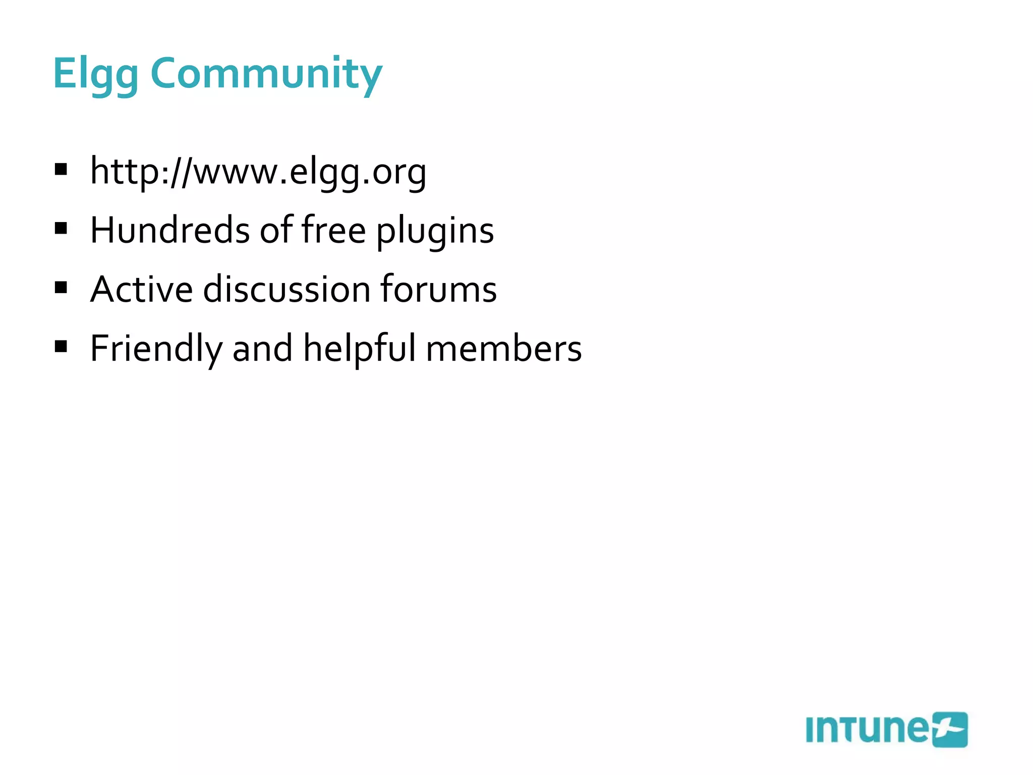 Elgg Community http://www.elgg.org  Hundreds of free plugins Active discussion forums  Friendly and helpful members 