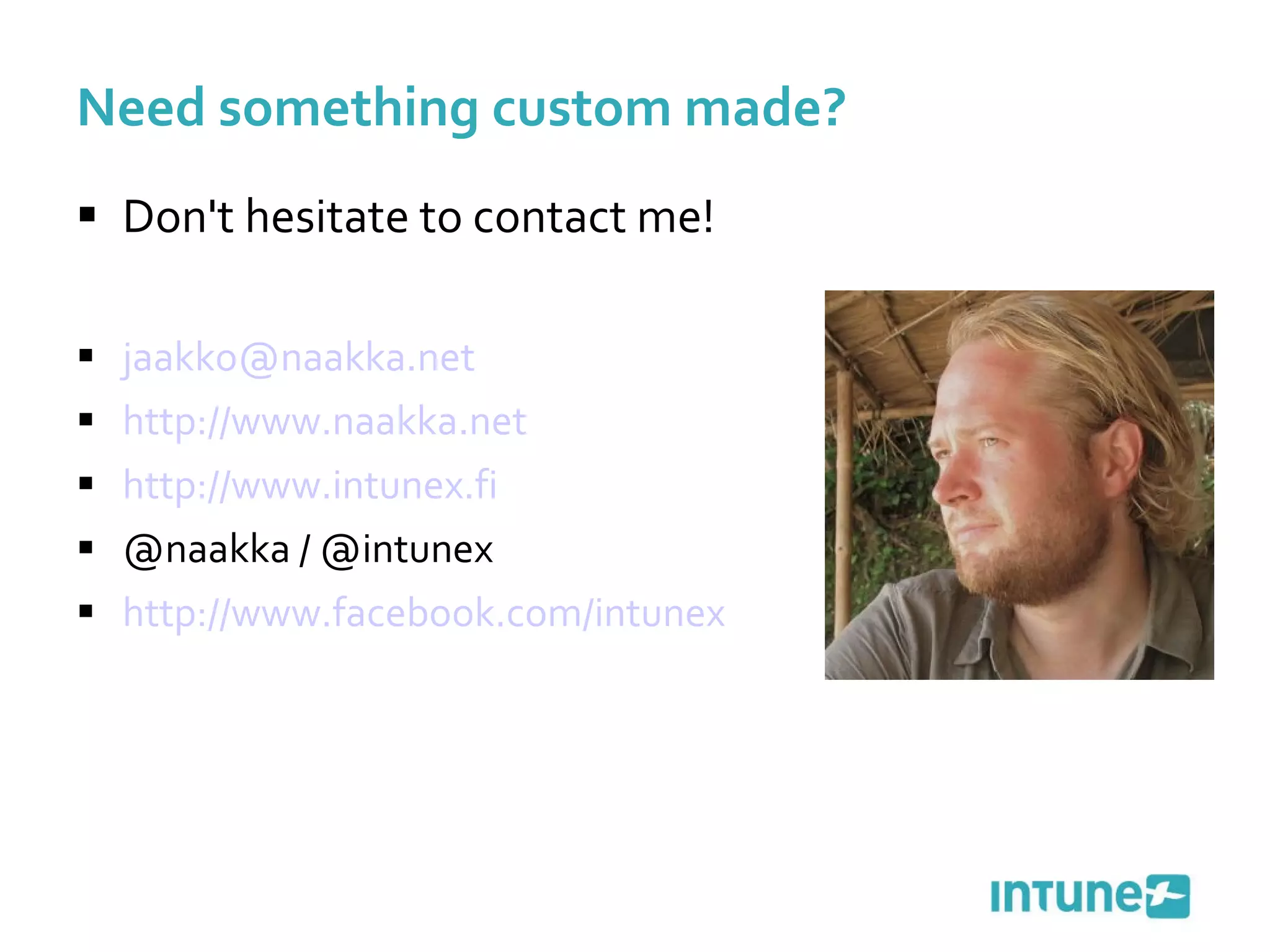 Need something custom made? Don't hesitate to contact me! [email_address]   http://www.naakka.net   http://www.intunex.fi   @naakka / @intunex http://www.facebook.com/intunex 