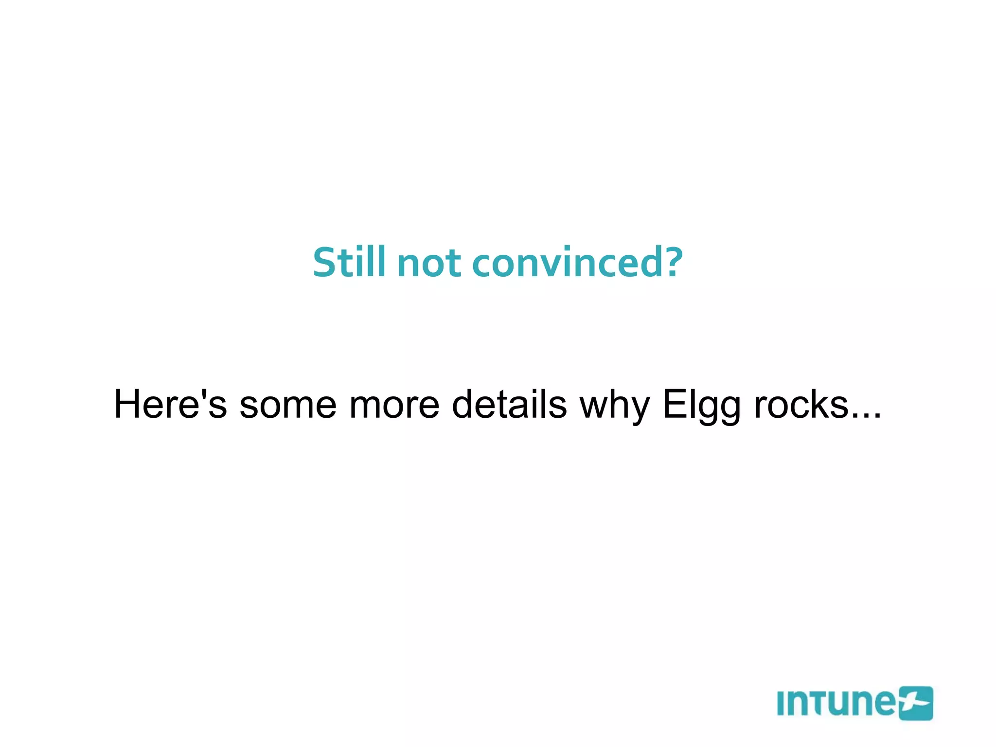 Still not convinced? Here's some more details why Elgg rocks... 