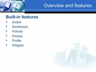 Overview and features
Built-in features







Avatar
Dashboard
Friends
Groups
Profile
Widgets

 