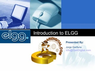 Introduction to ELGG
Click to add subtitle

Presented By:
Jorge Garifuna

info@GariDigital.com
Company

LOGO

 