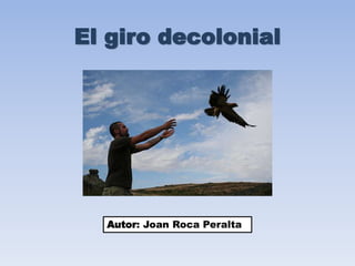 El giro decolonial
Autor: Joan Roca Peralta
 