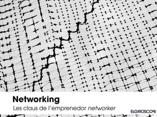 Les claus de l’emprenedor networker
Networking
 
