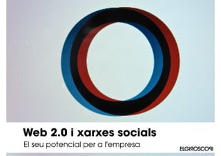 Web 2.0 i xarxes socials
El seu potencial per a l'empresa
 