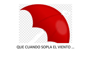 QUE CUANDO SOPLA EL VIENTO …
 