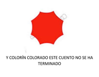 Y COLORÍN COLORADO ESTE CUENTO NO SE HA
TERMINADO
 