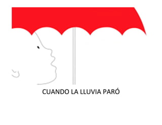 CUANDO LA LLUVIA PARÓ
 