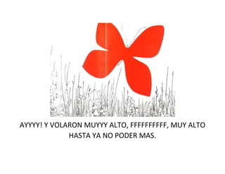 AYYYY! Y VOLARON MUYYY ALTO, FFFFFFFFFF, MUY ALTO
HASTA YA NO PODER MAS.
 