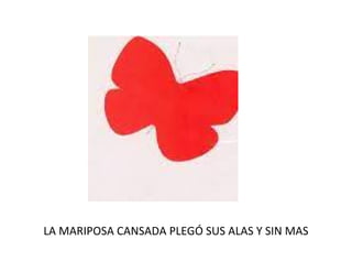 LA MARIPOSA CANSADA PLEGÓ SUS ALAS Y SIN MAS
 