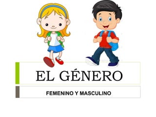 EL GÉNERO
FEMENINO Y MASCULINO
 