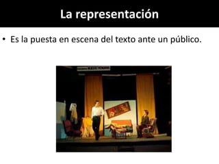 La representación
• Es la puesta en escena del texto ante un público.
 
