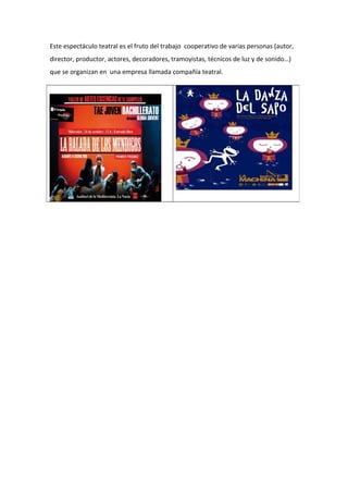 Este espectáculo teatral es el fruto del trabajo cooperativo de varias personas (autor,
director, productor, actores, decoradores, tramoyistas, técnicos de luz y de sonido…)
que se organizan en una empresa llamada compañía teatral.
 
