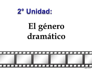 El género 
dramático 
 