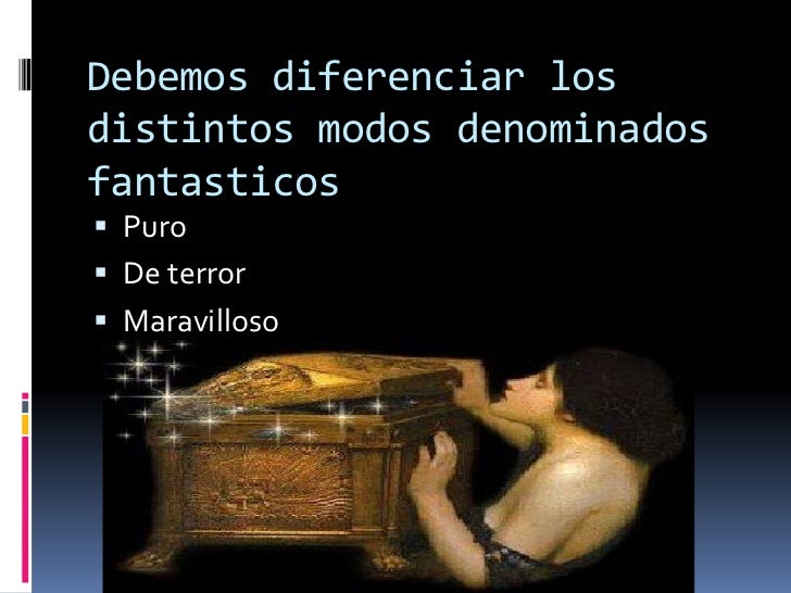 Debemos diferenciar los distintos modos denominados fantasticos<br />Puro<br />De terror<br />Maravilloso <br />