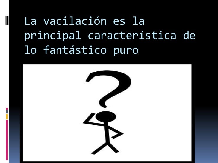 La vacilación es la principal característica de lo fantástico puro<br />