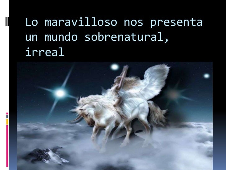 Lo maravilloso nos presenta un mundo sobrenatural, irreal<br />