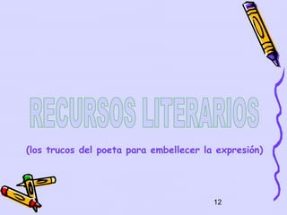 (los trucos del poeta para embellecer la expresión)




                                        12
 