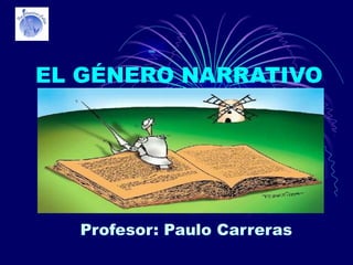 EL GÉNERO NARRATIVO Profesor: Paulo Carreras  