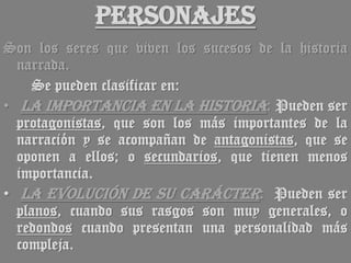 personajes
Son los seres que viven los sucesos de la historia
narrada.
Se pueden clasificar en:
• LA IMPORTANCIA EN LA HIS...