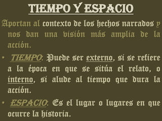 Tiempo y espacio
Aportan al contexto de los hechos narrados y
nos dan una visión más amplia de la
acción.
• TIEMPO: Puede ...