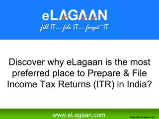 Discover why eLagaan is the most
 preferred place to Prepare  File
Income Tax Returns (ITR) in India?


          www.eLagaan.com   Copyright eLagaan.com
 