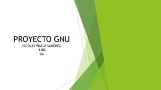 PROYECTO GNU
NICOLAS VIASUS SANCHEZ
1102
JM
 