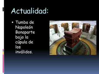 Actualidad:
 Tumba de
Napoleón
Bonaparte
bajo la
cúpula de
los
inválidos.
 