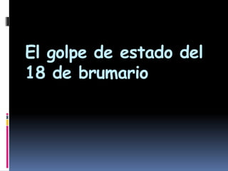 El golpe de estado del
18 de brumario
 
