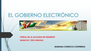 EL GOBIERNO ELECTRÓNICO
PORTAL DE LA ALCALDIA DE GIRARDOT
MARACAY, EDO ARAGUA.
MARIANA CORDOVA CONTRERAS
 