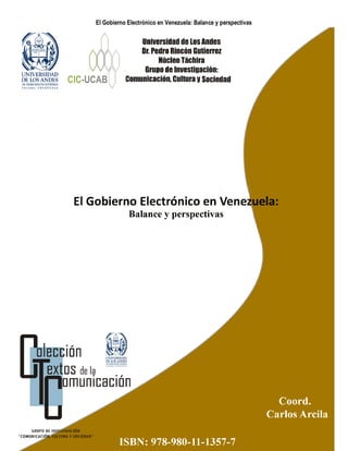 El Gobierno Electrónico en Venezuela: Balance y perspectivas
1 Colección Textos de la Comunicación.
Grupo de Investigación “Comunicación, Cultura y Sociedad”
 