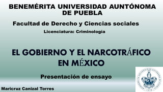 EL GOBIERNO Y EL NARCOTRÁFICO
EN MÉXICO
Maricruz Canizal Torres
Presentación de ensayo.
 