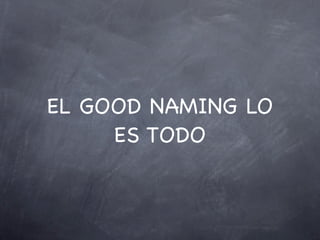 EL GOOD NAMING LO
     ES TODO
 