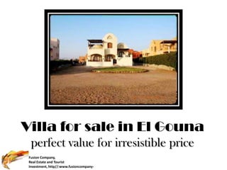 Villa for sale in El Gouna
  perfect value for irresistible price
 Fusion Company,
 Real Estate and Tourist
 Investment, http//:www.fusioncompany-
 