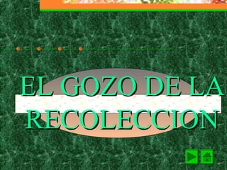 EL GOZO DE LA
RECOLECCION
 