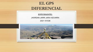 EL GPS
DIFERENCIAL
ESTUDIANTE:
JHORDAN JARRI JARA VIZCARRA
2021-101036
 
