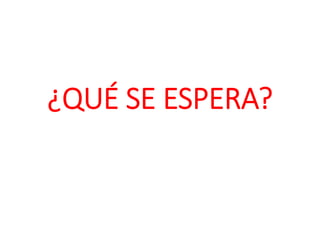 ¿QQUUÉÉ SSEE EESSPPEERRAA?? 
 