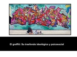 El graffiti: Su trasfondo ideológico y psicosocial
 